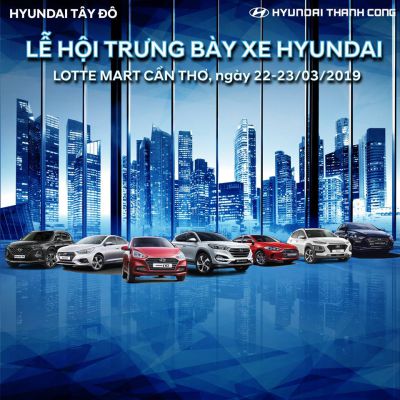 HYUNDAI TÂY ĐÔ TỔ CHỨC “LỄ HỘI TRƯNG BÀY XE HYUNDAI TẠI THÀNH PHỐ CẦN THƠ”