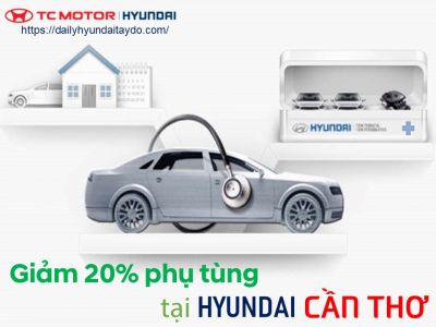 GIẢM GIÁ 20% PHỤ TÙNG TẠI HYUNDAI TÂY ĐÔ-CẦN THƠ